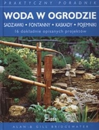 Woda w ogrodzie. Sadzawki, fontanny, kaskady, pojemniki