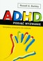 ADHD. Podjąć wyzwanie. Kompletny przewodnik dla rodziców