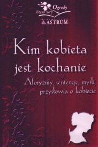 Kim kobieta jest, kochanie ? Aforyzmy, sentencje, myśli, przysłowia o kobiecie