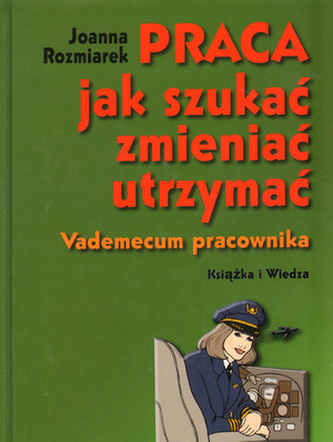 Praca, jak szukać, zmieniać, utrzymać. Vademecum pracownika