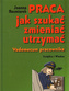 Praca, jak szukać, zmieniać, utrzymać. Vademecum pracownika