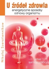 U źródeł zdrowia. Energetyczne sposoby odnowy organizmu. Atlas samopomocy