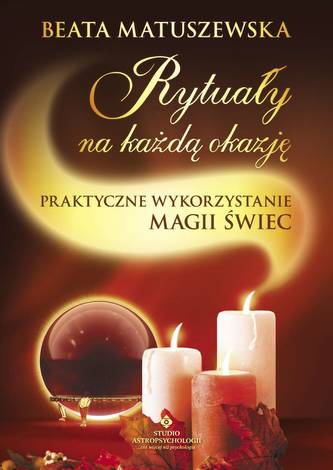 Rytuały na każdą okazję. Praktyczne wykorzystanie magii świec