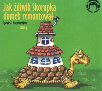 Jak żółwik Skorupka domek remontował. Opowieści dla starszaków - część 3