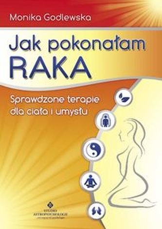 Jak pokonałam raka. Sprawdzone terapie dla ciała i umysłu