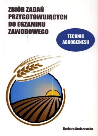 Technik agrobiznesu. Zbiór zadań przygotowujących do egzaminu zawodowego