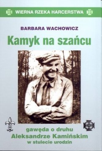 Kamyk na szańcu, gawęda o druhu Aleksandrze Kamińskim