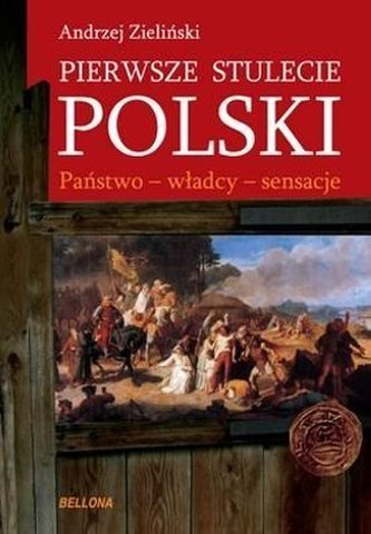 Pierwsze stulecie Polski. Państwo. Władcy. Sensacje