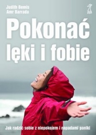 Pokonać lęki i fobie. Jak radzić sobie z niepokojem i napadami paniki