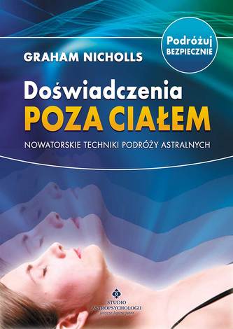 Doświadczenia poza ciałem. Nowatorskie techniki podróży astralnych