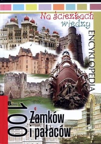 Na ścieżkach wiedzy. Encyklopedia. 100 zamków i pałaców