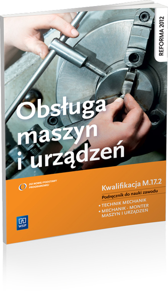 Obsługa maszyn i urządzeń. Podręcznik do zawodu technik mechanik, mechanik-monter maszyn i urządzeń