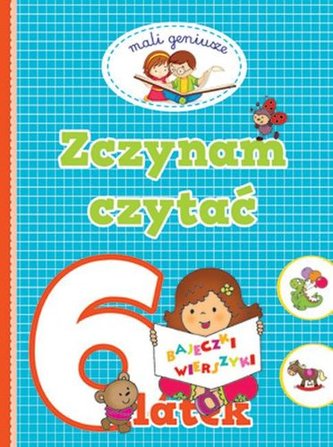 Zaczynam czytać. 6-latek. Bajeczki. Wierszyki. Mali geniusze