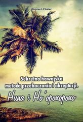 Sekretna hawajska metoda przebaczania i akceptacji. Huna i Ha`oponopono