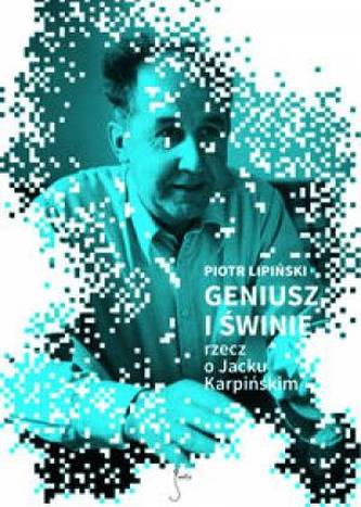 Geniusz i świnie. Rzecz o Jacku Karpińskim