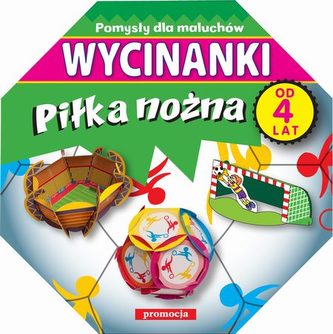 Pomysły dla maluchów. Piłka nożna. Wycinanki