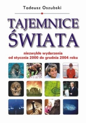Tajemnice świata. Niezwykłe wydarzenia od stycznia 2000 do grudnia 2004