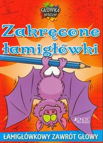 Główka pracuje. Zakręcone łamigłówki. Łamigówkowy zawrót głowy