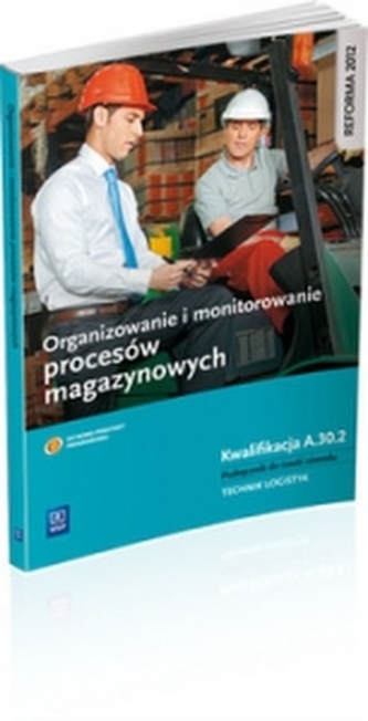 Organizowanie i monitorowanie procesów magazynowych. Kwalifikacja A.30.2. Podręcznik