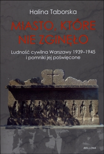 Miasto, które nie zginęło. Ludność cywilna Warszawy 1939-1945 i pomniki jej poświęcone