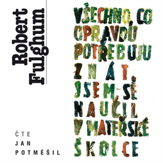 Všechno, co opravdu potřebuju znát, jsem se naučil v mateřské školce Všechno, co opravdu potřebuju znát, jsem se naučil v mateřské školce