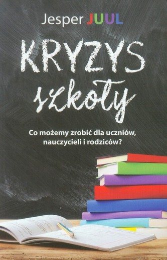 Kryzys szkoły. Co możemy zrobić dla naszych dzieci, nauczycieli i rodziców?