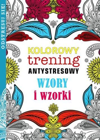 Kolorowy trening antystresowy. Wzory i wzorki
