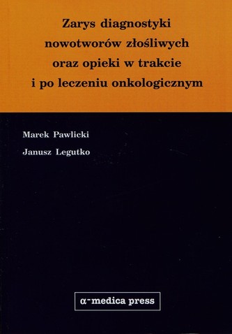 Zarys diagnostyki nowotworów złośliwych oraz opieki w trakcie i po leczeniu onkologicznym Zarys diagnostyki nowotworów złośliwych oraz opieki w trakcie i po leczeniu onkologicznym