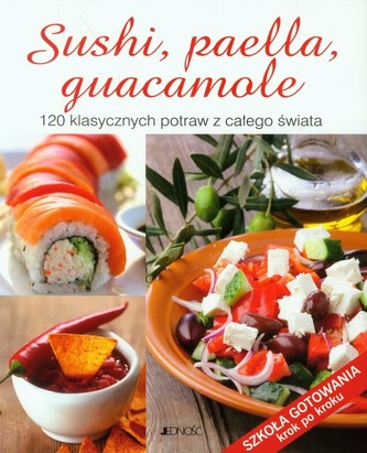 Sushi, paella, guacamole. 120 klasycznych potraw z całego świata
