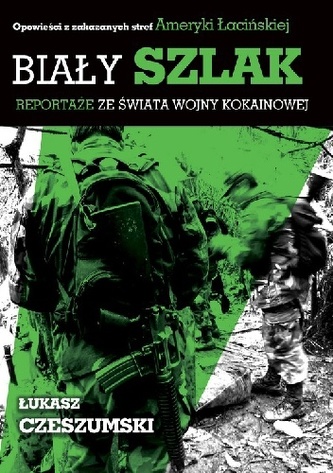 Biały szlak. Reportaże ze świata wojny kokainowej Biały szlak. Reportaże ze świata wojny kokainowej