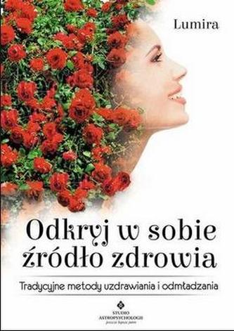 Odkryj w sobie źródło zdrowia. Tradycyjne metody uzdrawiania i odmładzania