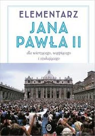 Elementarz Jana Pawła II. Dla wierzącego, wątpiącego, szukającego