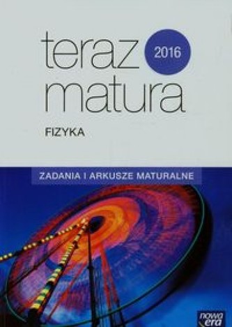 Teraz matura 2016. Fizyka. Zadania i arkusze maturalne