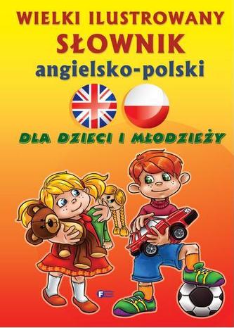Wielki ilustrowany słownik angielsko-polski dla dzieci i młodzieży Wielki ilustrowany słownik angielsko-polski dla dzieci i młodzieży