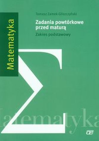 Zadania powtórkowe przed maturą. Matematyka. Zakres podstawowy