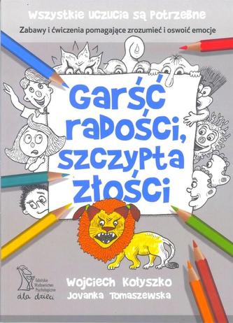 Garść radości, szczypta złości. Mnóstwo zabawnych ćwiczeń z uczuciami
