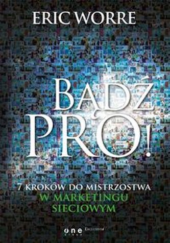 Bądz Pro !. 7 kroków do mistrzostwa w marketingu sieciowym