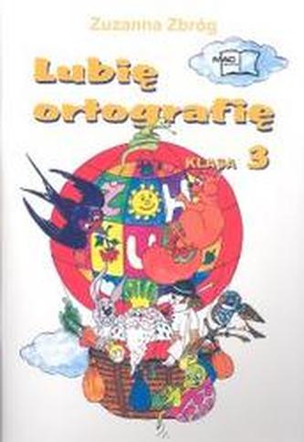 Lubię ortografię. Klasa 3, szkoła podstawowa. Zeszyt do ćwiczeń ortograficznych