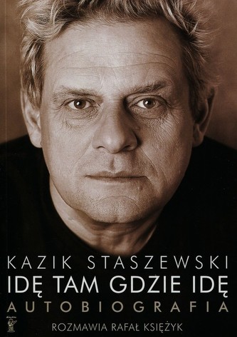 Idę tam gdzie idę. Kazik Staszewski Autobiografia
