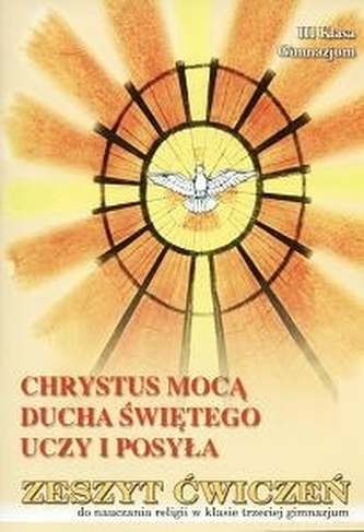 Chrystus mocą Ducha Świętego uczy i posyła 3 Zeszyt ćwiczeń