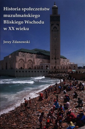 Historia społeczeństw muzułmańskiego Bliskiego Wschodu w XX wieku Historia społeczeństw muzułmańskiego Bliskiego Wschodu w XX wieku