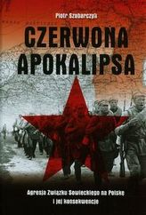 Czerwona apokalipsa  Agresja Związku Sowieckiego na Polskę i jej konsekwencje