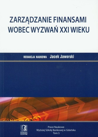 Zarządzanie finansami wobec wyzwań XXI wieku Tom 5 Zarządzanie finansami wobec wyzwań XXI wieku Tom 5