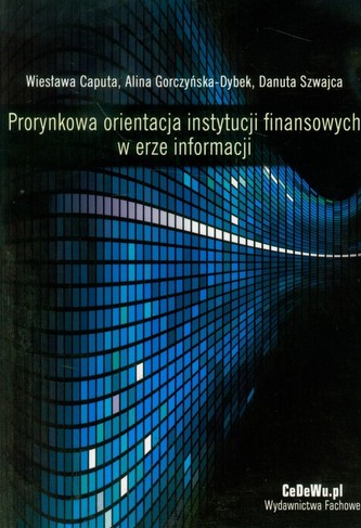 Prorynkowa orientacja instytucji finansowych w erze informacji Prorynkowa orientacja instytucji finansowych w erze informacji