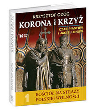 Korona i Krzyż Czas Piastów i Jagiellonów Kościół na straży polskiej wolności