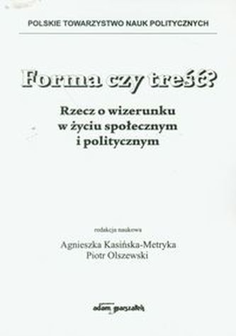 Forma czy treść? Rzecz o wizerunku w życiu społecznym i politycznym