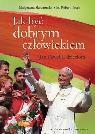Jak być dobrym człowiekiem Jan Paweł II dzieciom