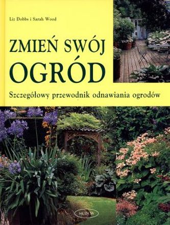 Zmień swój ogród. Szczegółowy przewodnik odnawiania ogrodów