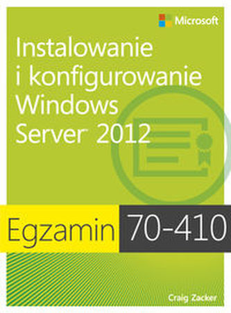 Egzamin 70-410 Instalowanie i konfigurowanie Windows Server 2012 Egzamin 70-410 Instalowanie i konfigurowanie Windows Server 2012