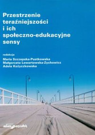 Przestrzenie teraźniejszości i ich społeczno-edukacyjne sensy